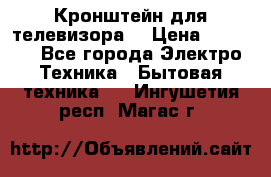 Кронштейн для телевизора  › Цена ­ 8 000 - Все города Электро-Техника » Бытовая техника   . Ингушетия респ.,Магас г.
